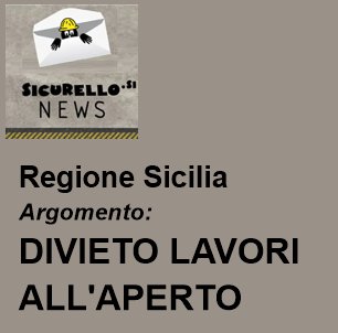 Regione SICILIA: Ondate di calore e divieto di lavorare dalle ore 12:30 alle ore 16:00 nei settori agricolo, florovivaistico edile ed affini nonché nelle cave